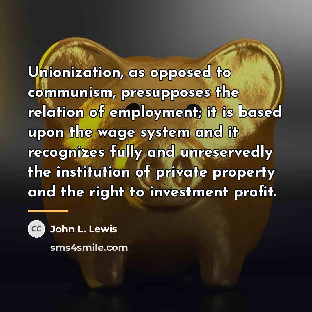 “Unionization, as opposed to communism, presupposes the relation of employment;…” quote by John L. Lewis