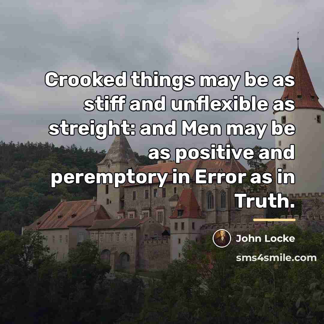 “Crooked things may be as stiff and unflexible as streight:…” quote by John Locke