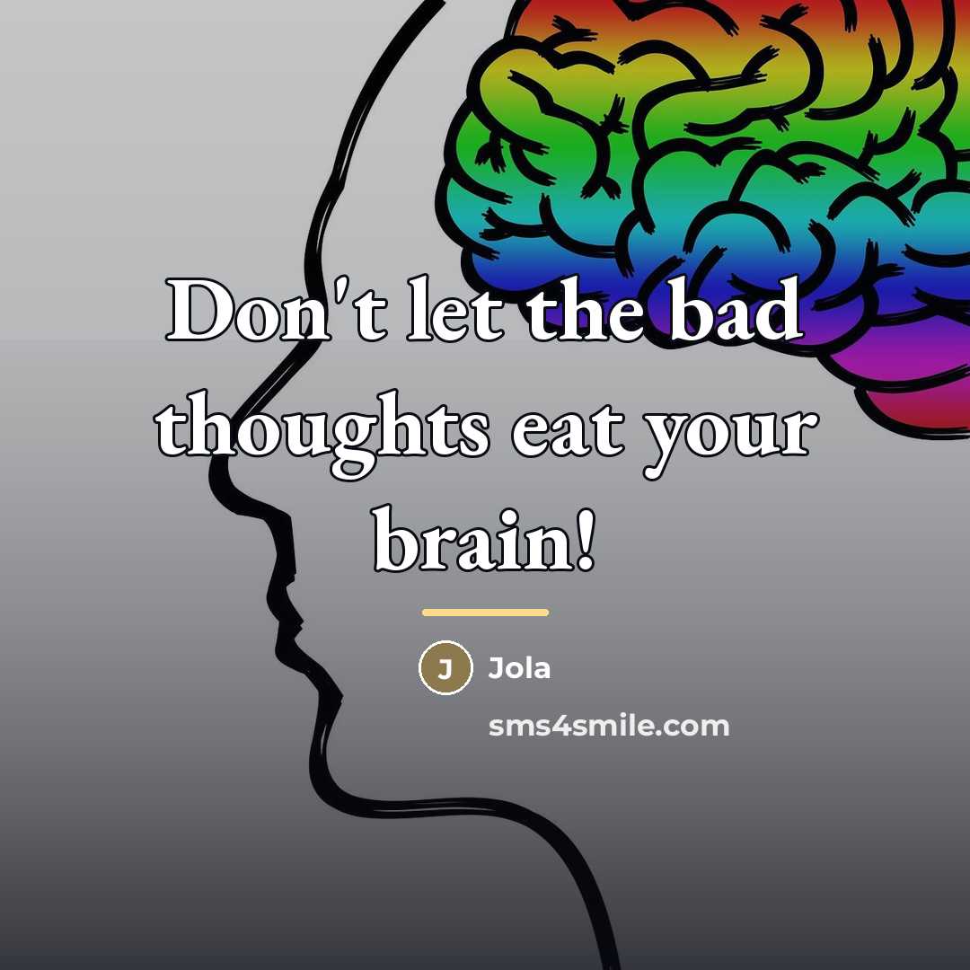 “Don't let the bad thoughts eat your brain!…” quote by Jola
