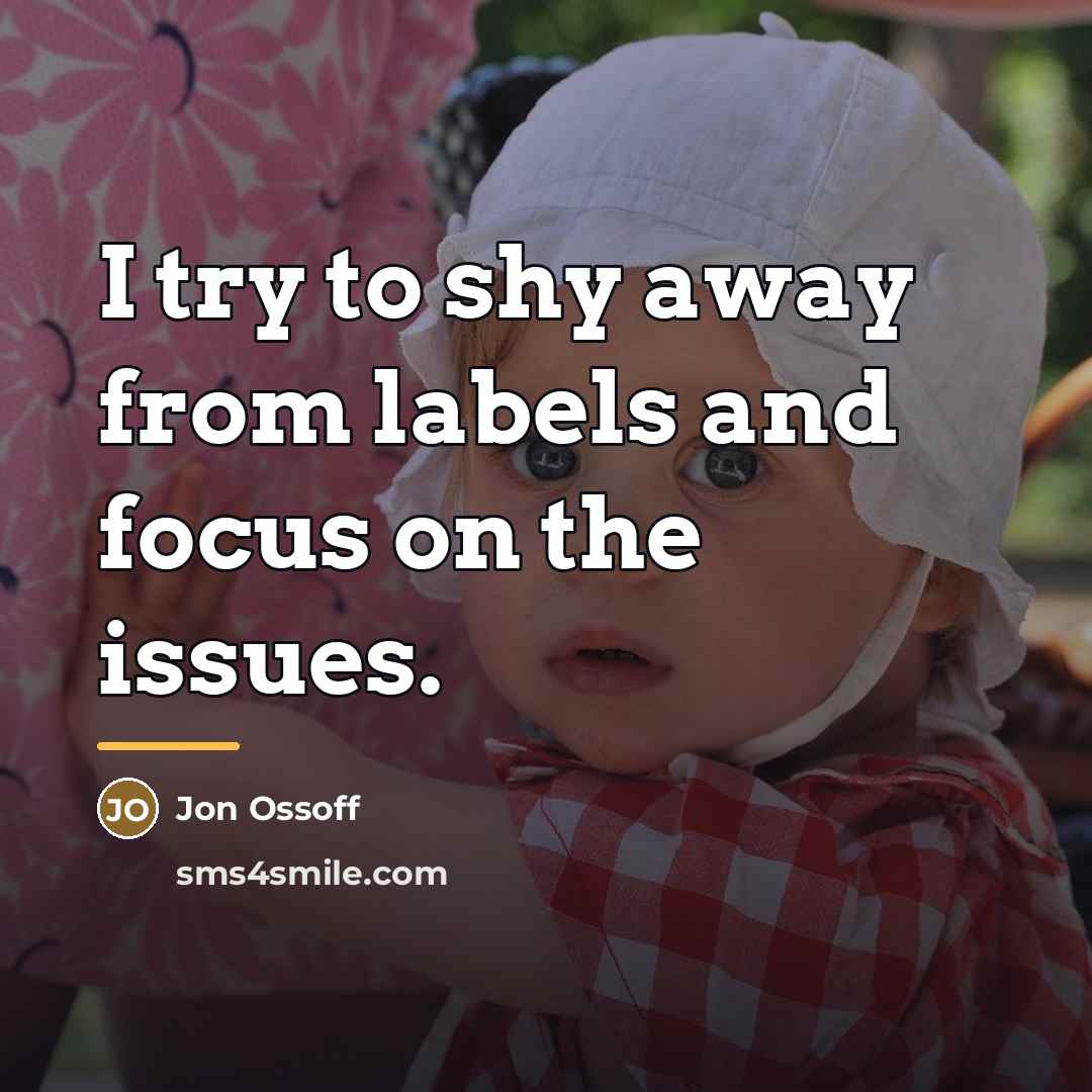“I try to shy away from labels and focus on…” quote by Jon Ossoff