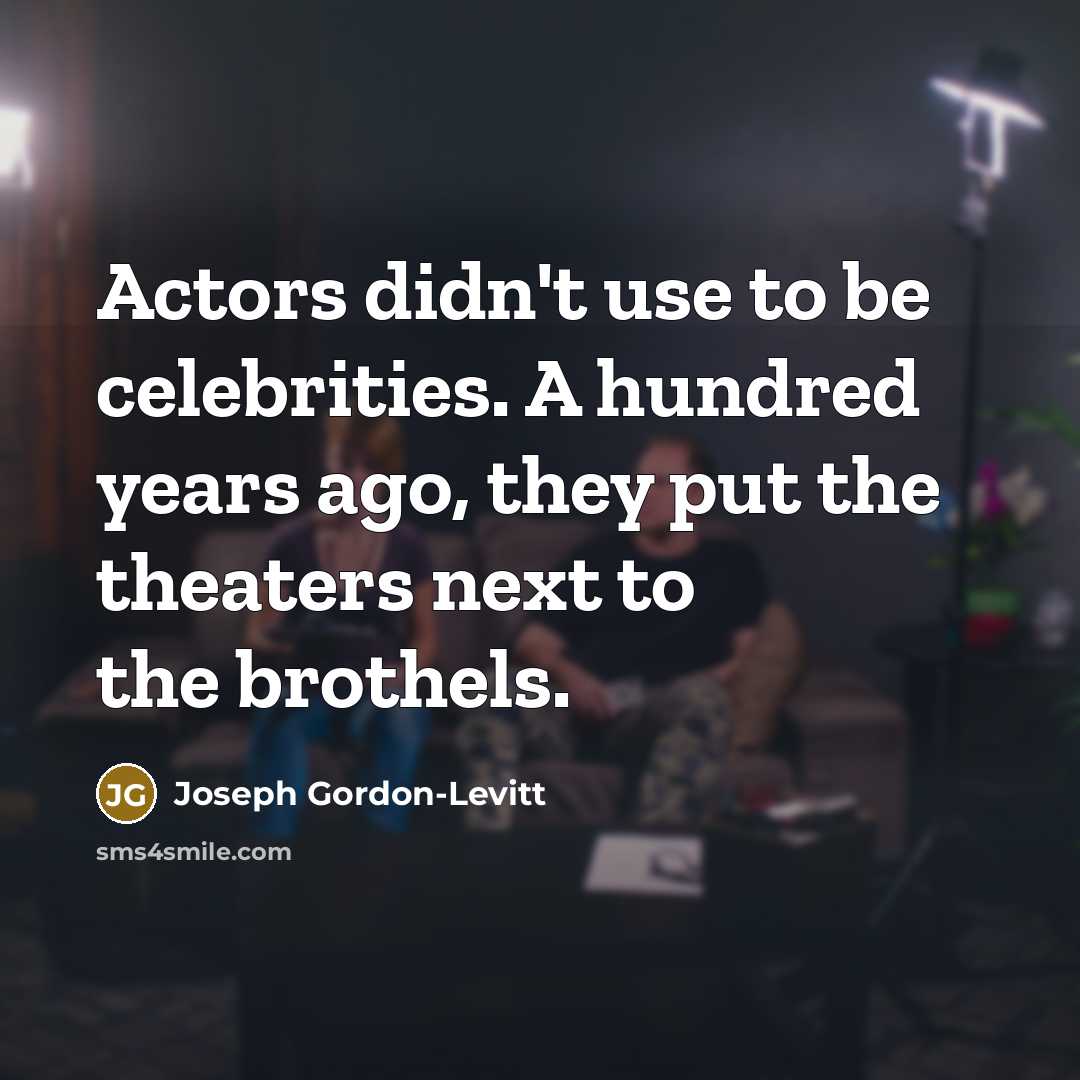 “Actors didn't use to be celebrities. A hundred years ago,…” quote by Joseph Gordon-Levitt