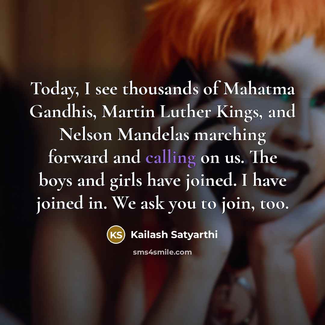 “Today, I see thousands of Mahatma Gandhis, Martin Luther Kings,…” quote by Kailash Satyarthi