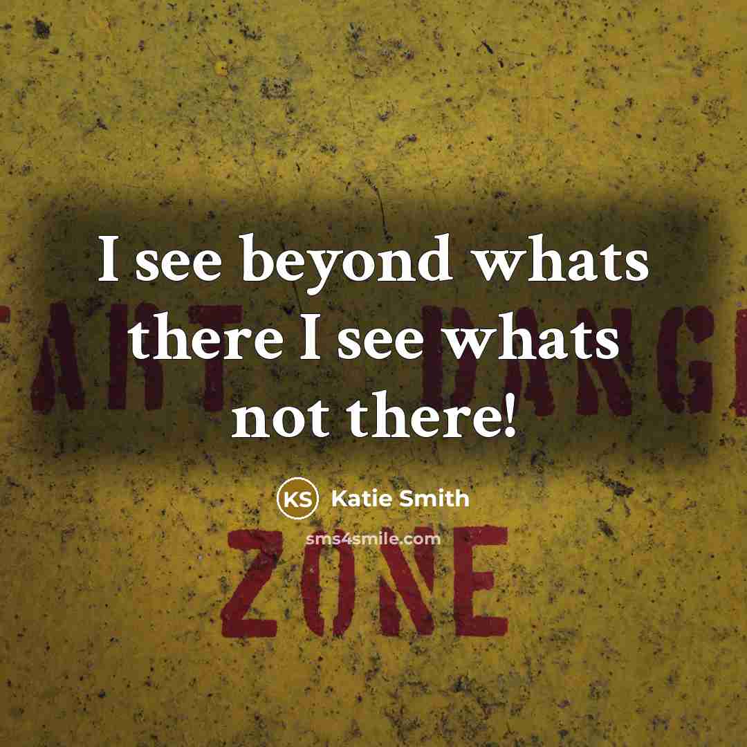 “I see beyond whats there I see whats not there!” quote by Katie Smith