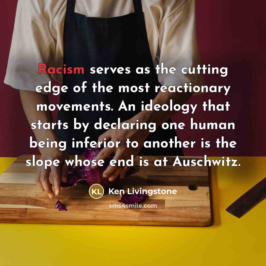 “Racism serves as the cutting edge of the most reactionary…” quote by Ken Livingstone