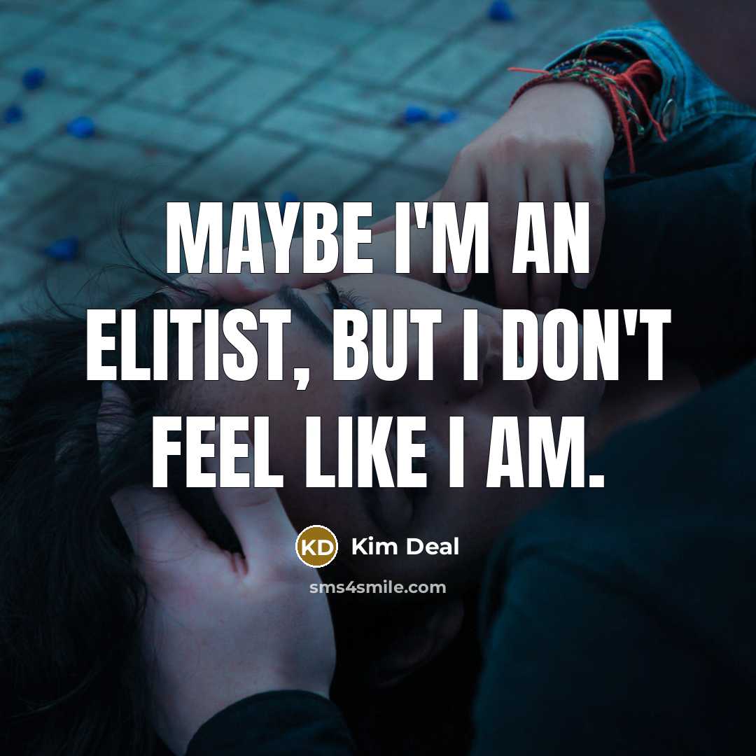 “Maybe I'm an elitist, but I don't feel like I…” quote by Kim Deal