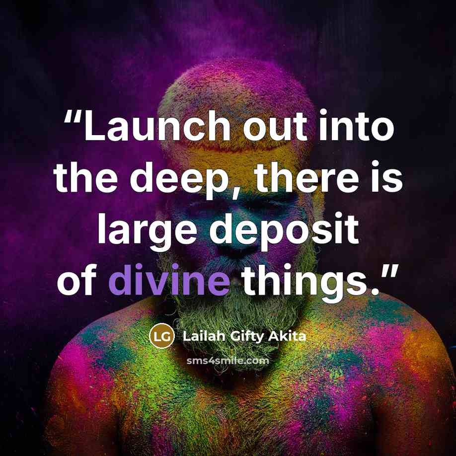 “Launch out into the deep, there is large deposit of divine things.” quote by Lailah Gifty Akita