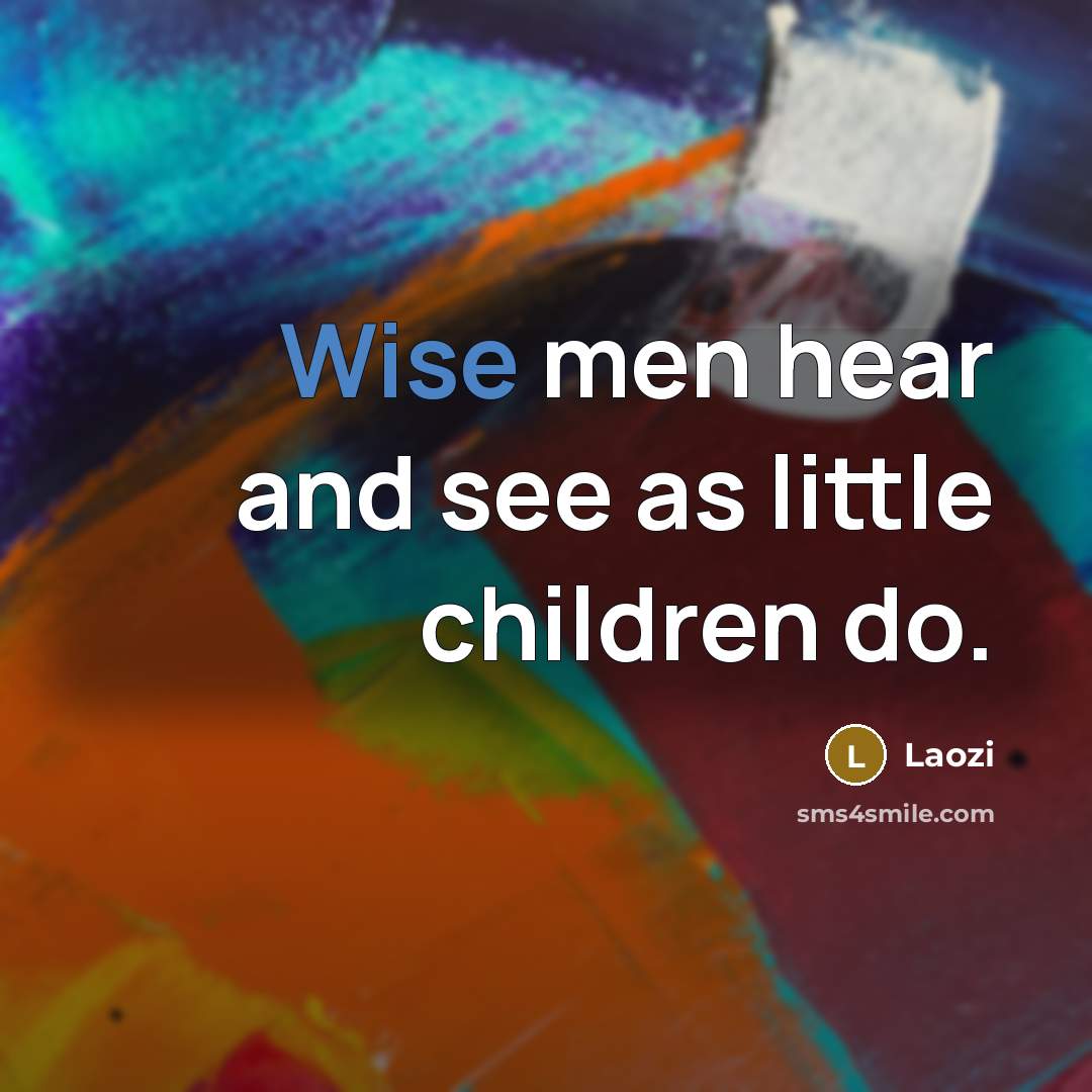 “Wise men hear and see as little children do.…” quote by Laozi