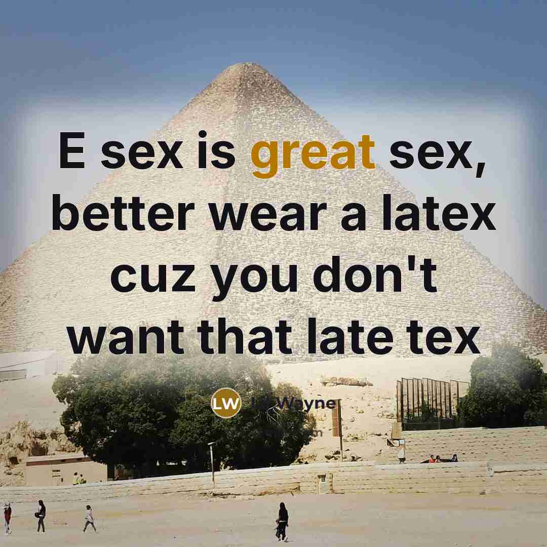 “E sex is great sex, better wear a latex cuz…” quote by Lil Wayne