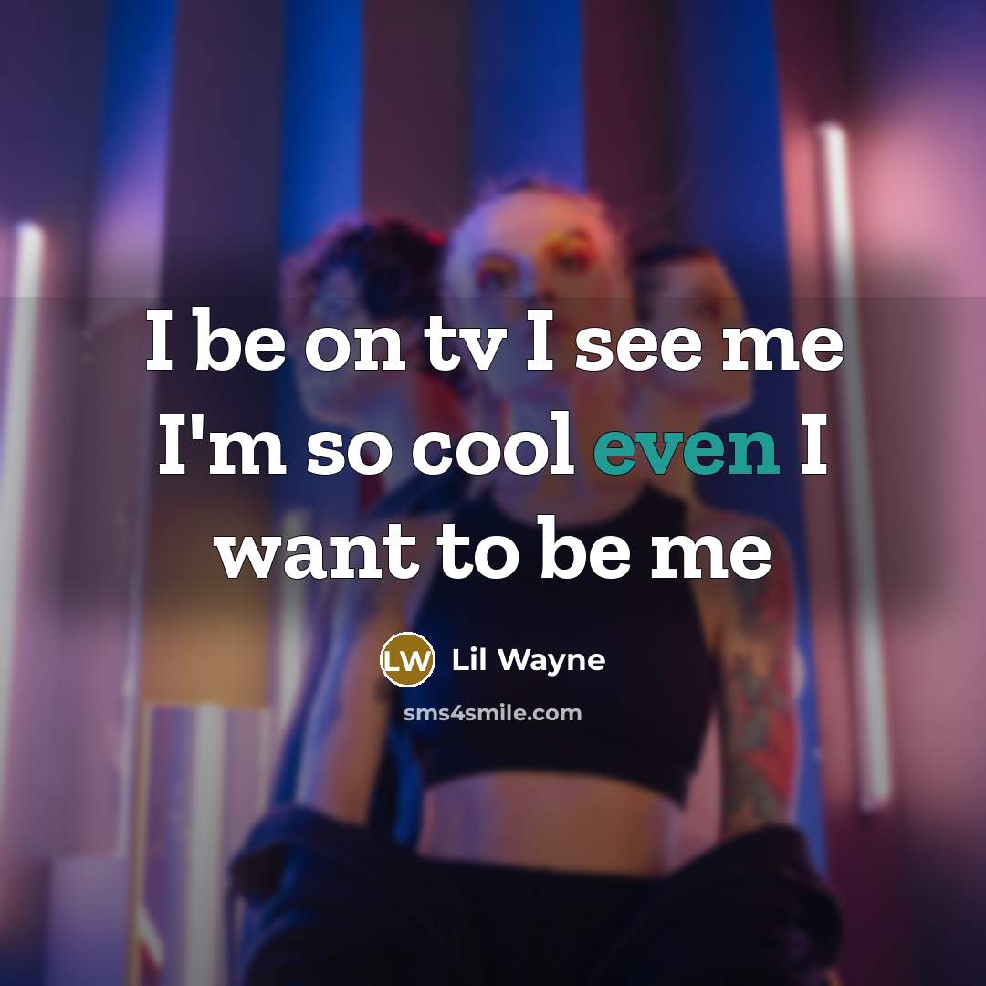 “I be on tv I see me I'm so cool…” quote by Lil Wayne