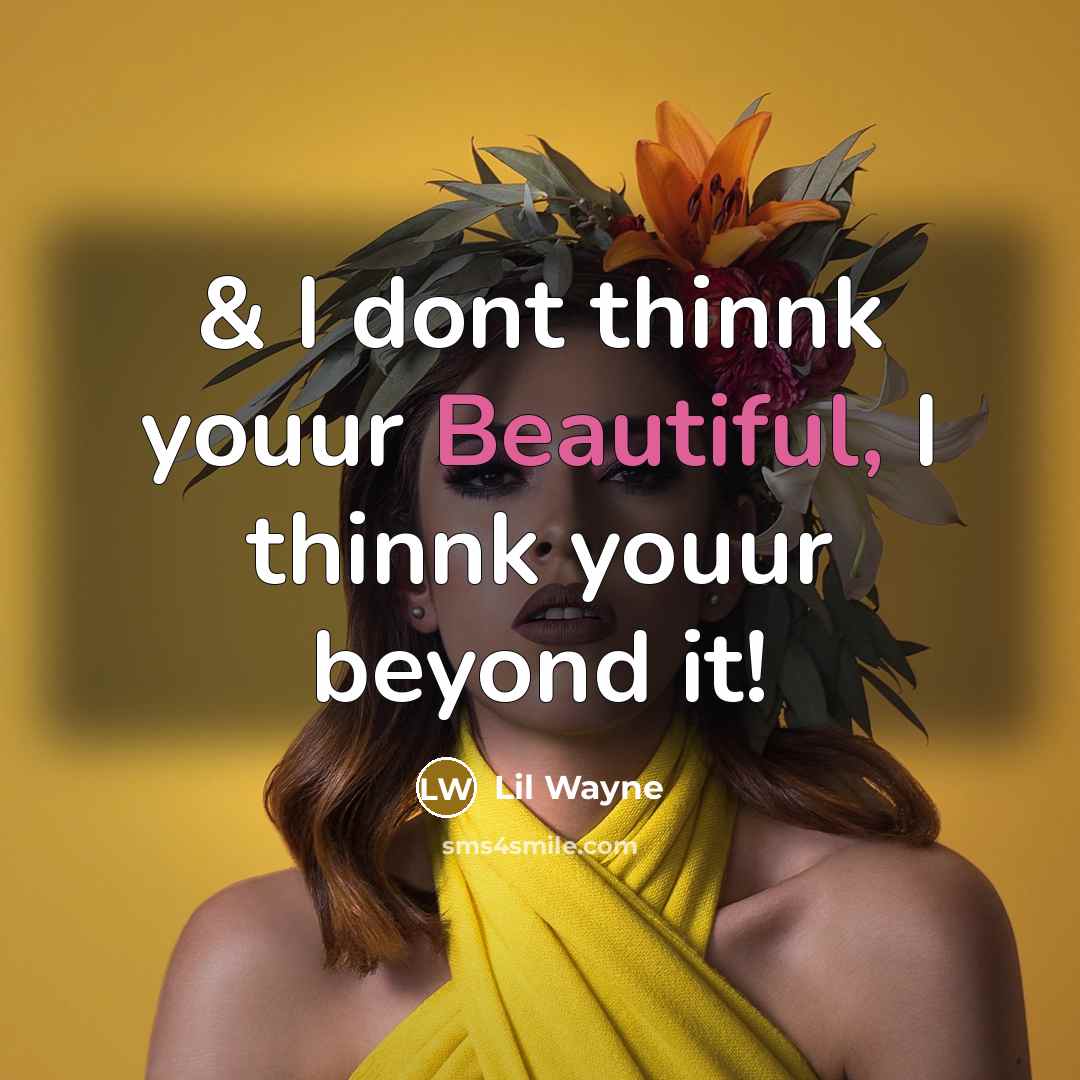 “& I dont thinnk youur Beautiful, I thinnk youur beyond…” quote by Lil Wayne