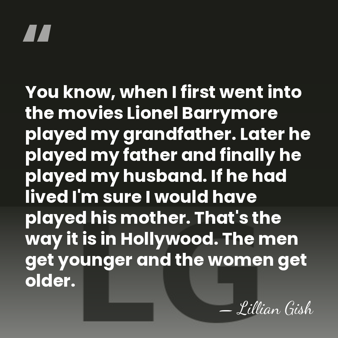 You know, when I first went into the movies Lionel Barrymore played&hellip; - Lillian Gish