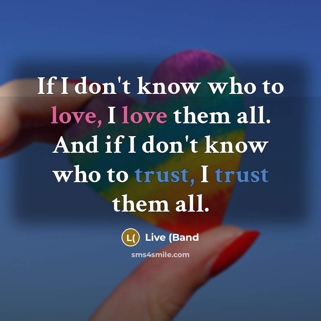 “If I don't know who to love, I love them…” quote by Live (Band