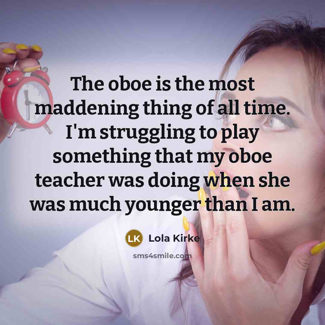 “The oboe is the most maddening thing of all time.…” quote by Lola Kirke
