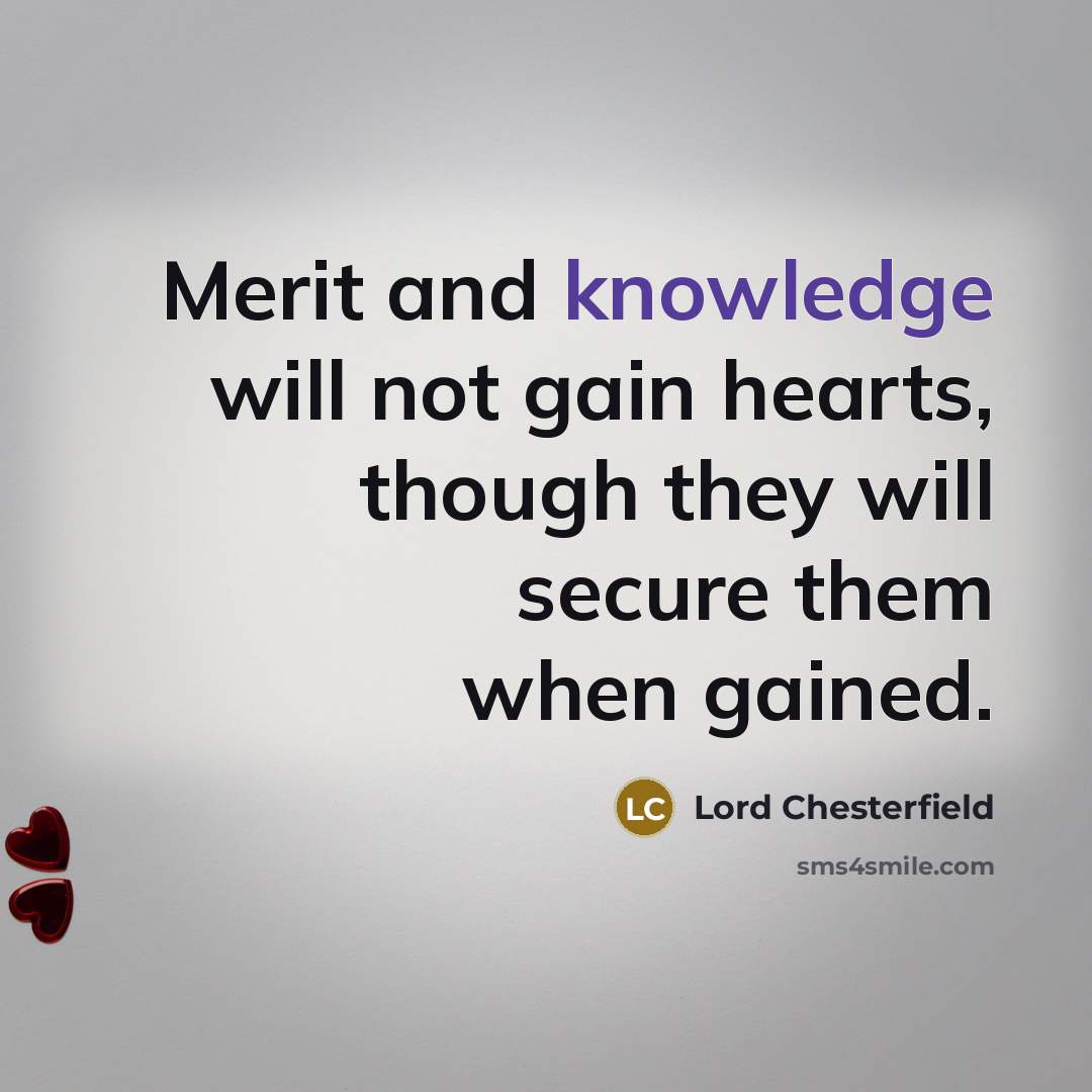 “Merit and knowledge will not gain hearts, though they will…” quote by Lord Chesterfield