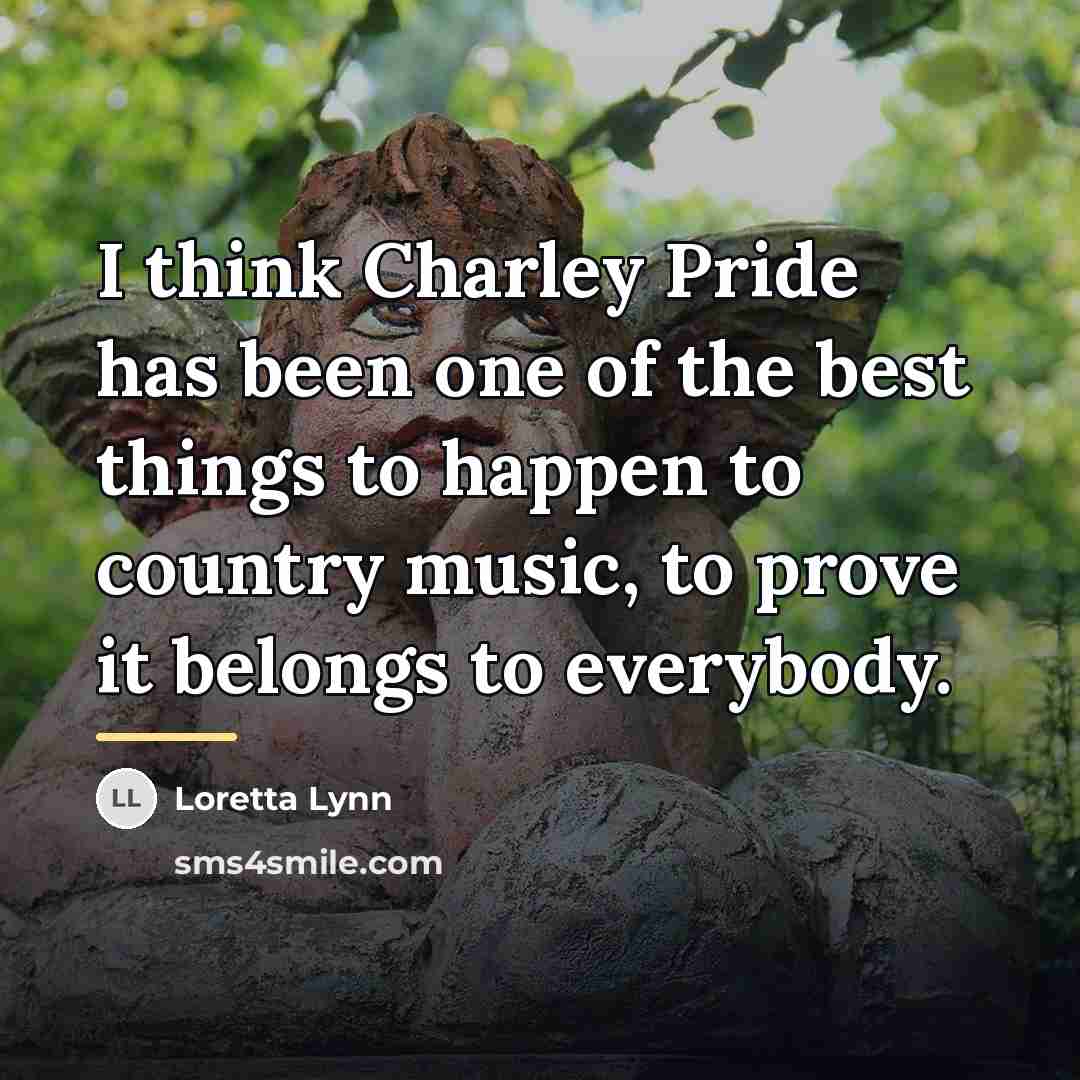 “I think Charley Pride has been one of the best…” quote by Loretta Lynn