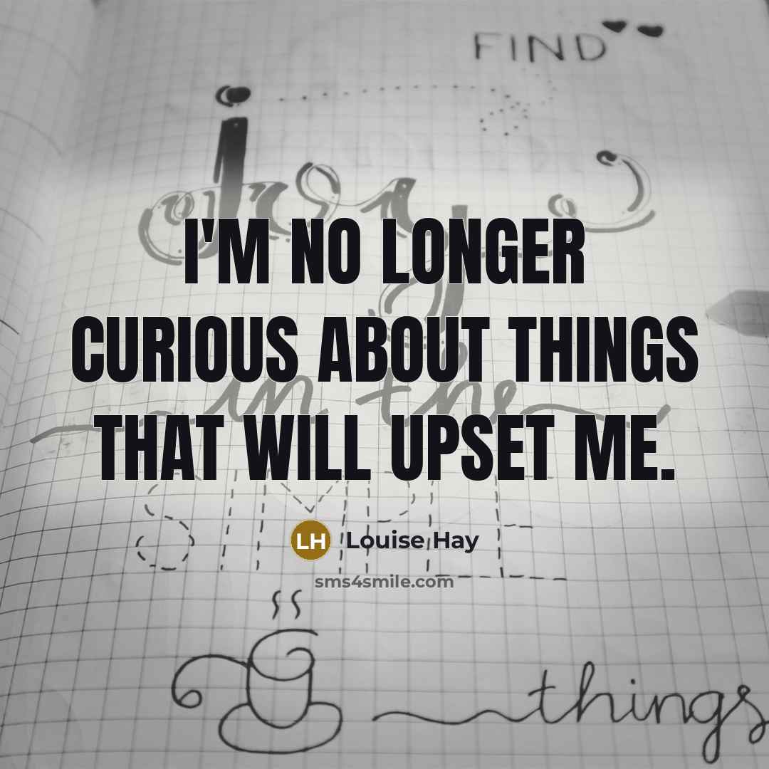 “I'm no longer curious about things that will upset me.…” quote by Louise Hay