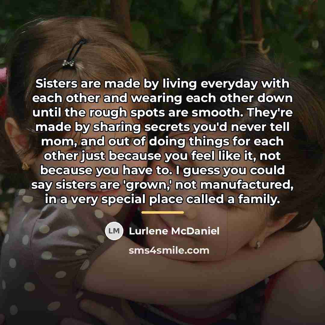 “Sisters are made by living everyday with each other and…” quote by Lurlene McDaniel