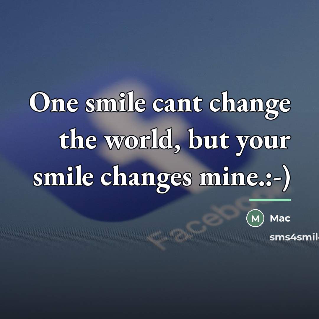 “One smile cant change the world, but your smile changes…” quote by Mac