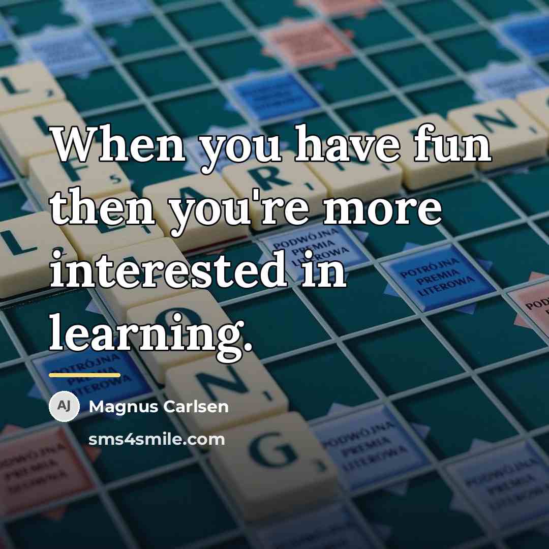 “When you have fun then you're more interested in learning.…” quote by Magnus Carlsen