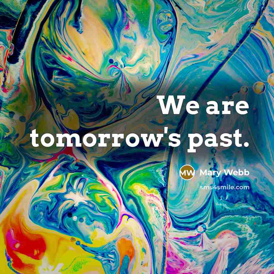 “We are tomorrow's past.…” quote by Mary Webb