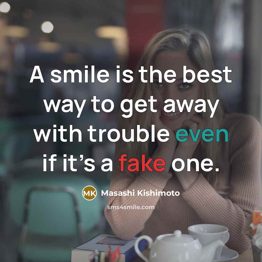 “A smile is the best way to get away with trouble even if it’s a fake one.” quote by Masashi Kishimoto