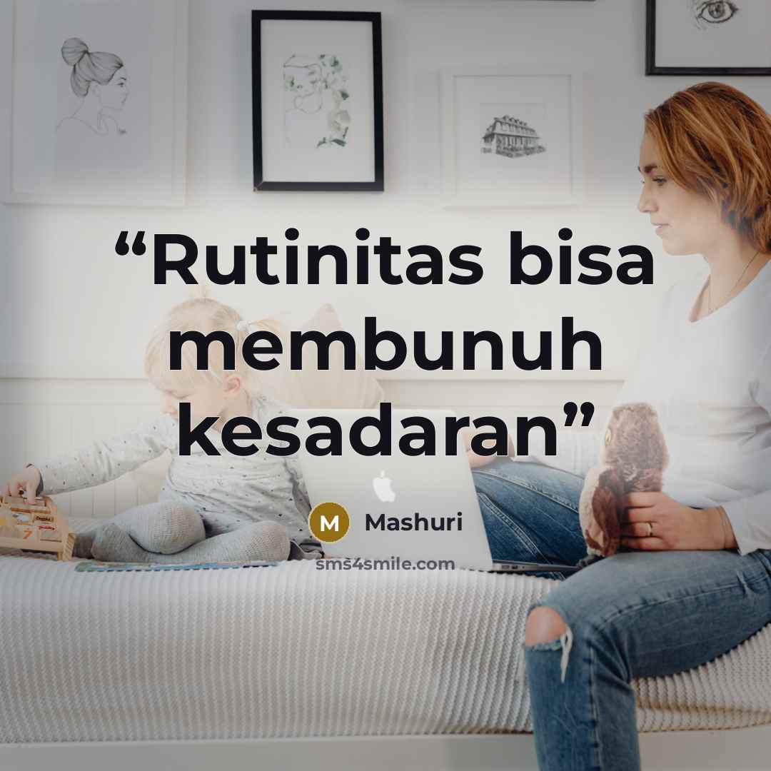 “Rutinitas bisa membunuh kesadaran” quote by Mashuri