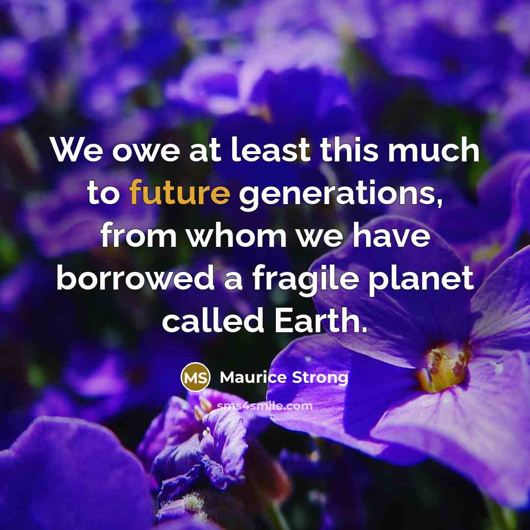 “We owe at least this much to future generations, from…” quote by Maurice Strong