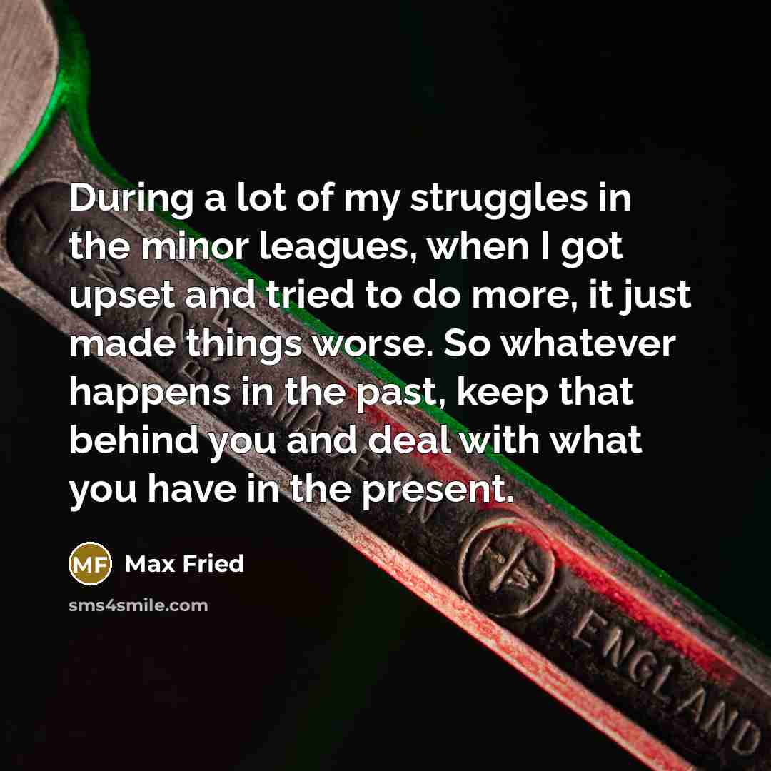 “During a lot of my struggles in the minor leagues,…” quote by Max Fried