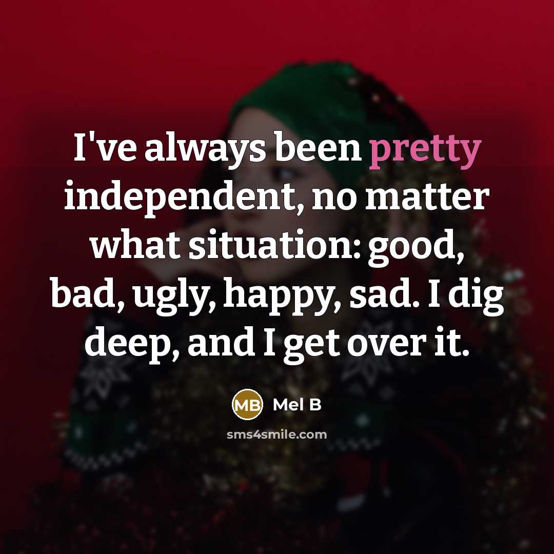 “I've always been pretty independent, no matter what situation: good,…” quote by Mel B