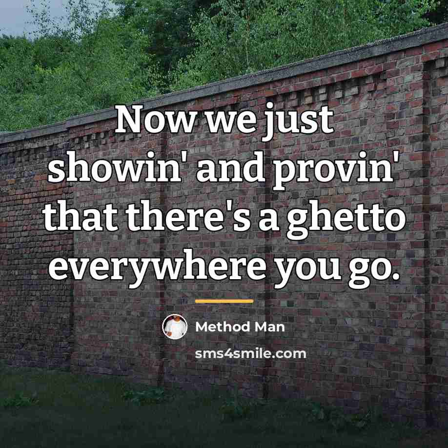 “Now we just showin' and provin' that there's a ghetto…” quote by Method Man