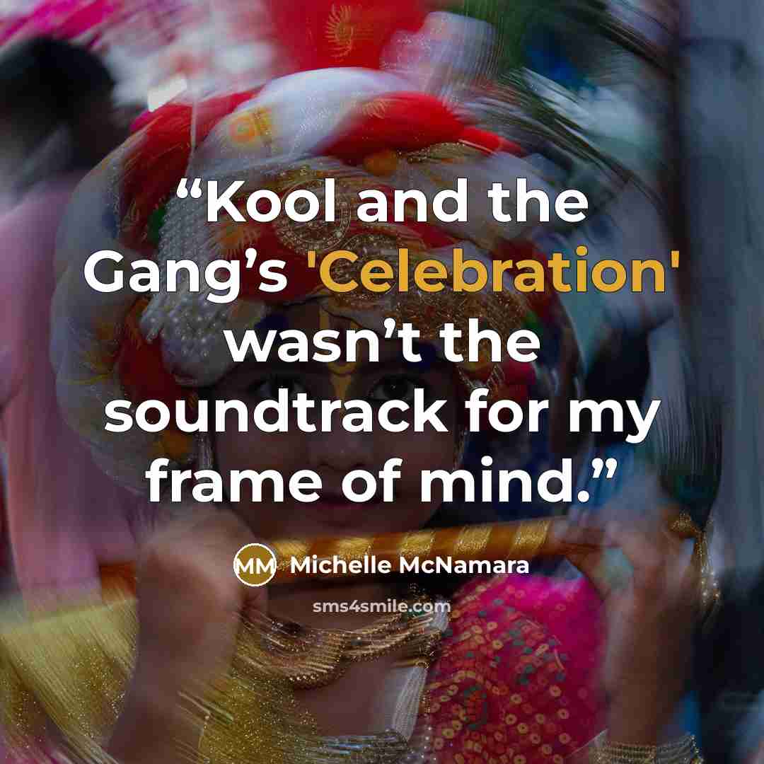 “Kool and the Gang’s 'Celebration' wasn’t the soundtrack for my frame of mind.” quote by Michelle McNamara