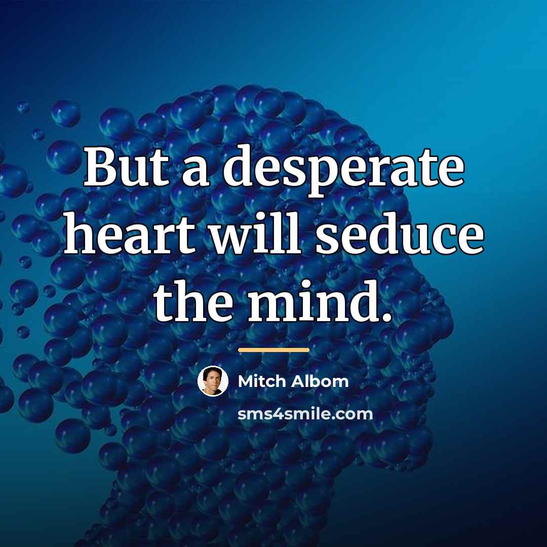 “But a desperate heart will seduce the mind.…” quote by Mitch Albom