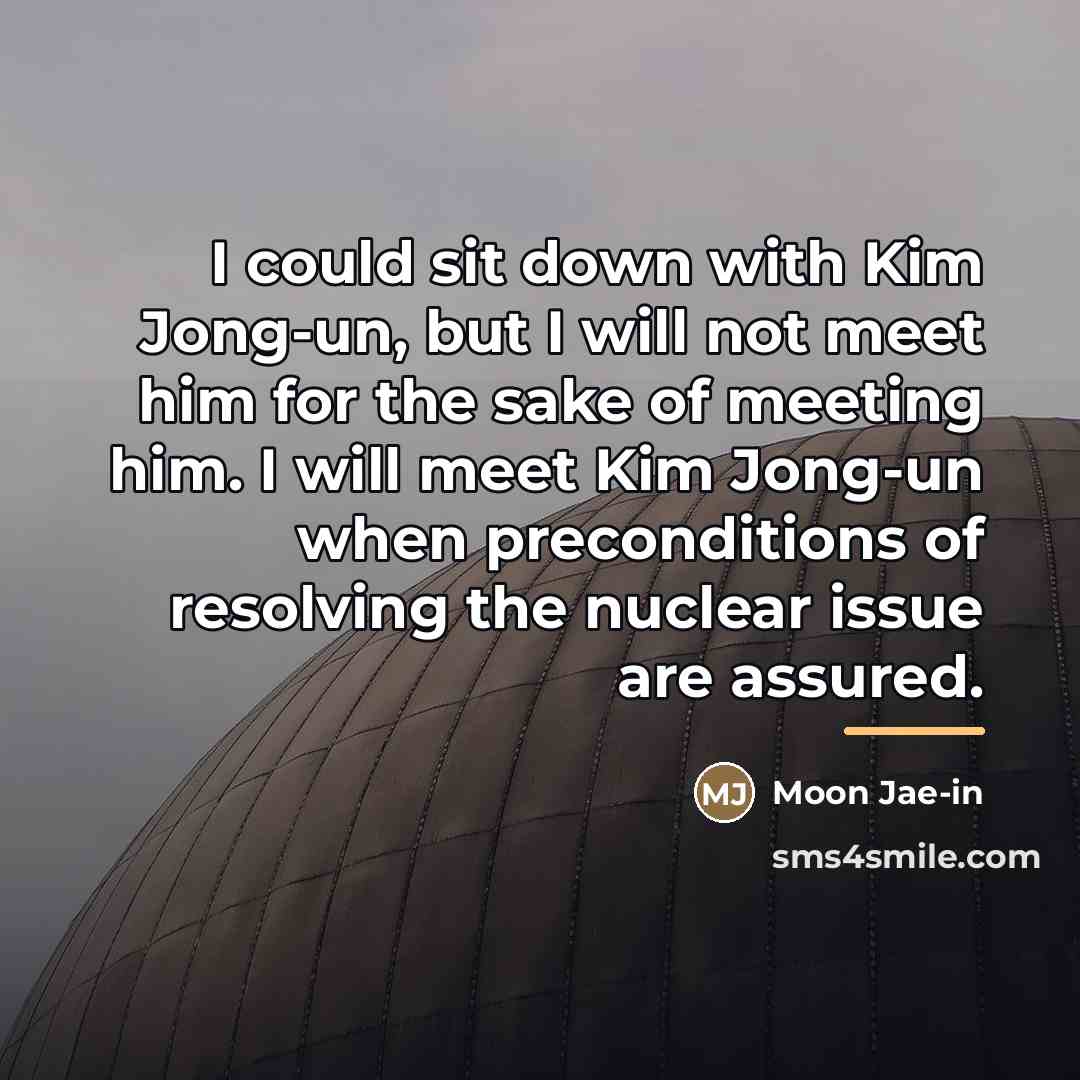 “I could sit down with Kim Jong-un, but I will…” quote by Moon Jae-in