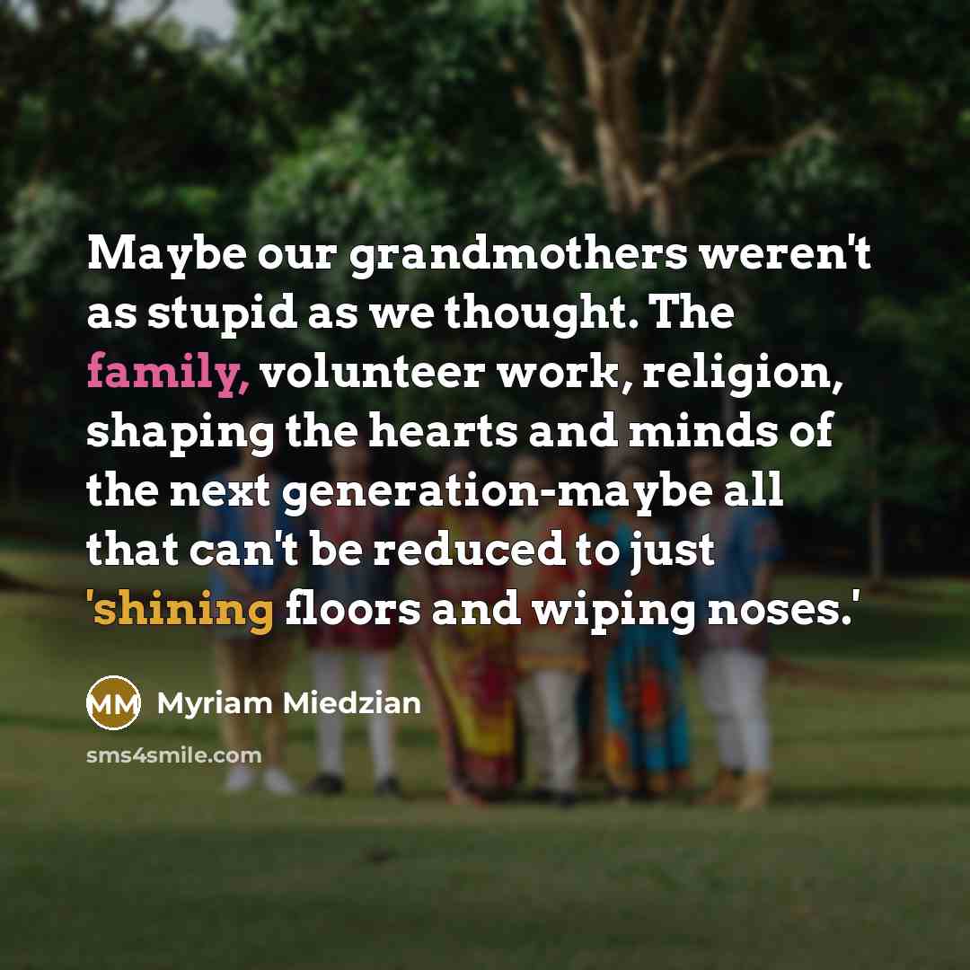 “Maybe our grandmothers weren't as stupid as we thought. The…” quote by Myriam Miedzian