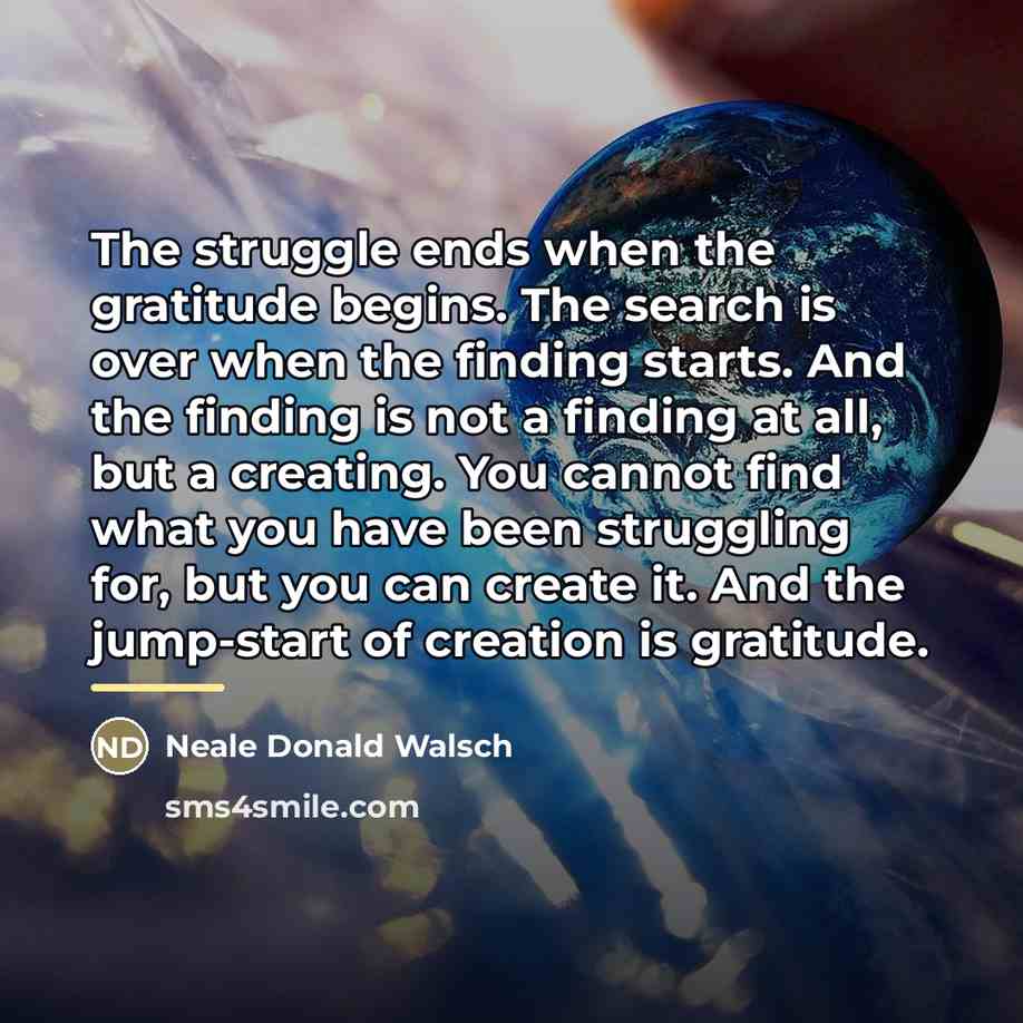 “The struggle ends when the gratitude begins. The search is…” quote by Neale Donald Walsch