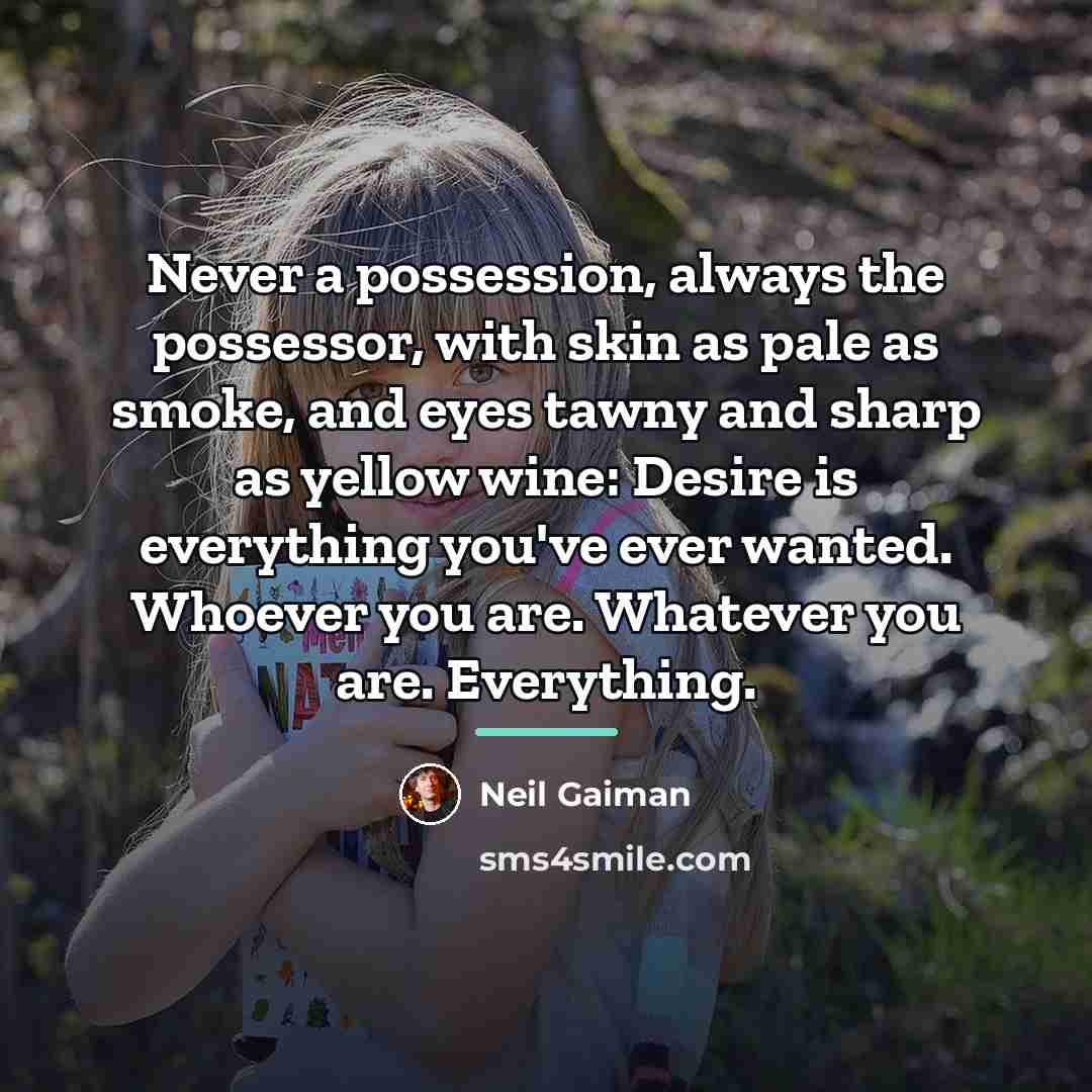 “Never a possession, always the possessor, with skin as pale…” quote by Neil Gaiman
