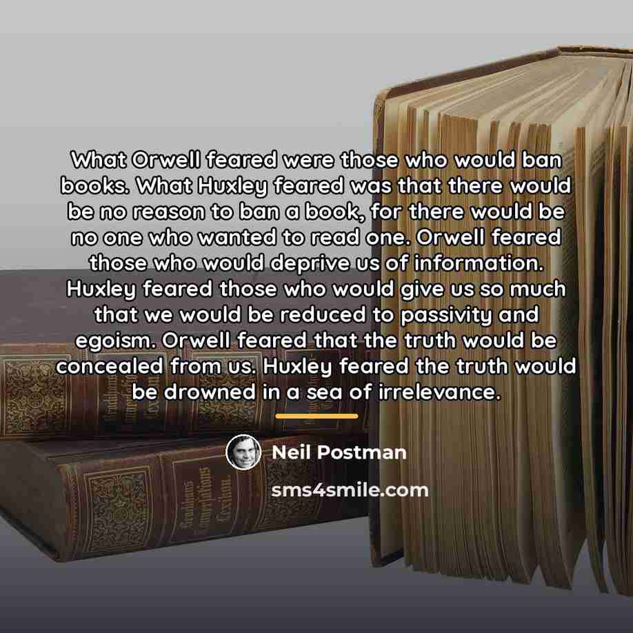 “What Orwell feared were those who would ban books. What…” quote by Neil Postman