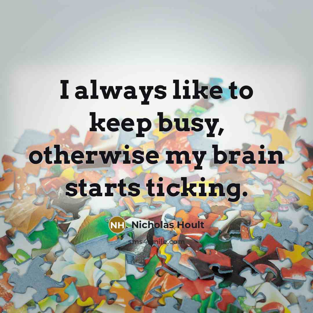 “I always like to keep busy, otherwise my brain starts…” quote by Nicholas Hoult