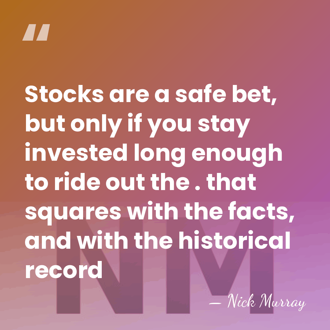 Stocks are a safe bet, but only if you stay invested long&hellip; - Nick Murray