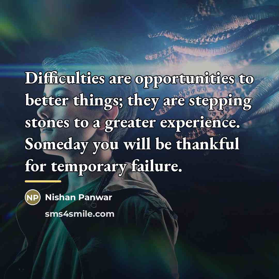 “Difficulties are opportunities to better things; they are stepping stones…” quote by Nishan Panwar