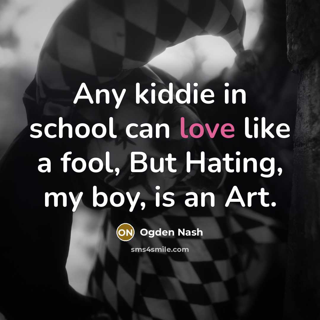 “Any kiddie in school can love like a fool, But…” quote by Ogden Nash