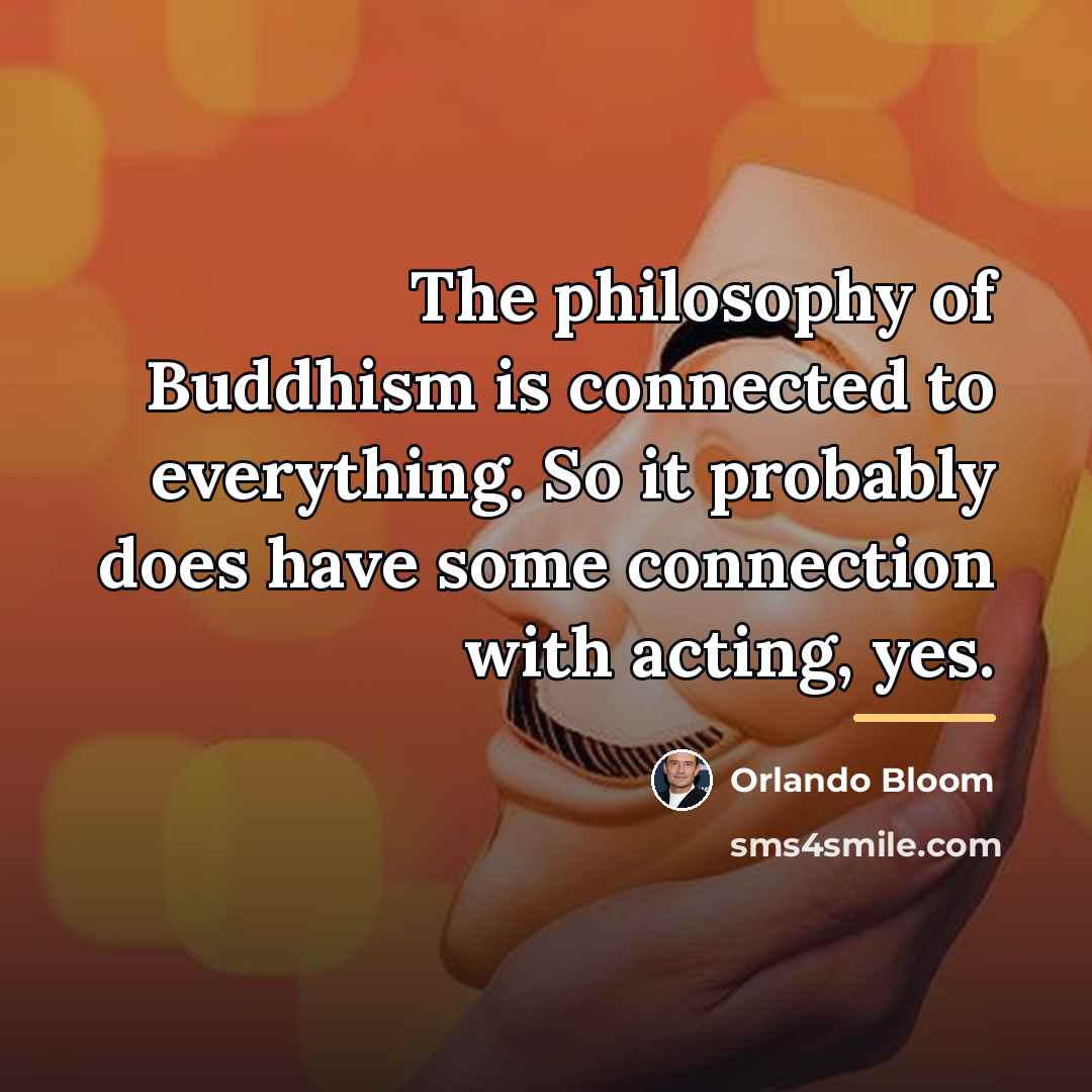 “The philosophy of Buddhism is connected to everything. So it…” quote by Orlando Bloom