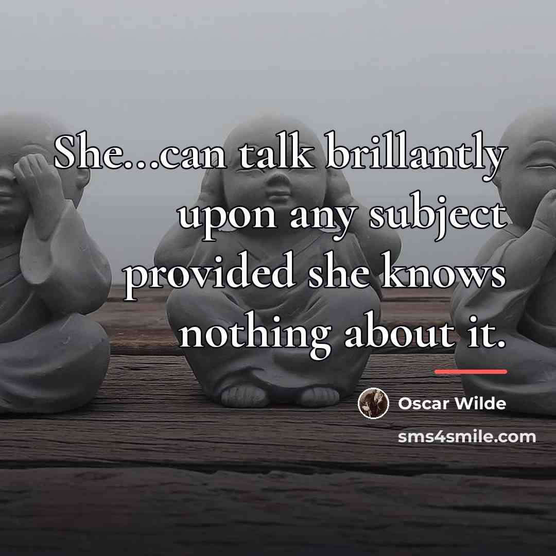 “She...can talk brillantly upon any subject provided she knows nothing…” quote by Oscar Wilde