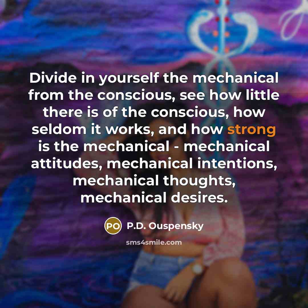 “Divide in yourself the mechanical from the conscious, see how…” quote by P.D. Ouspensky