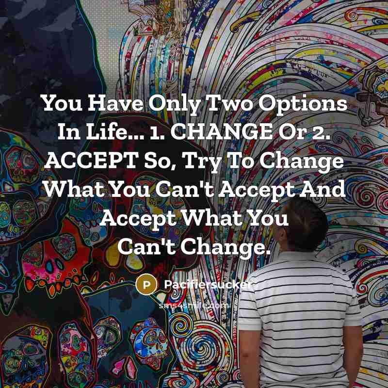 “You Have Only Two Options In Life... 1. CHANGE Or…” quote by Pacifiersucker