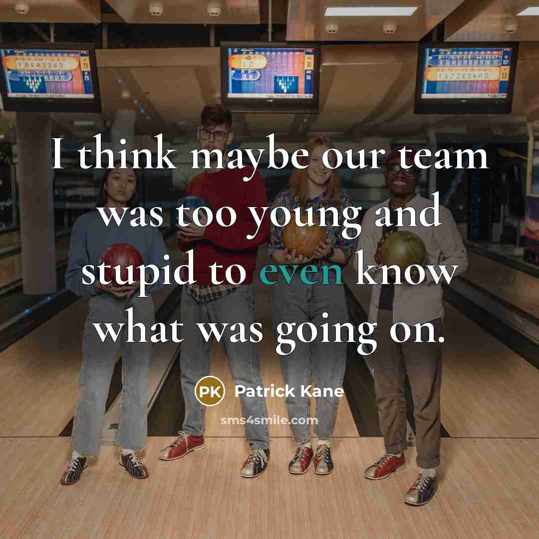“I think maybe our team was too young and stupid…” quote by Patrick Kane