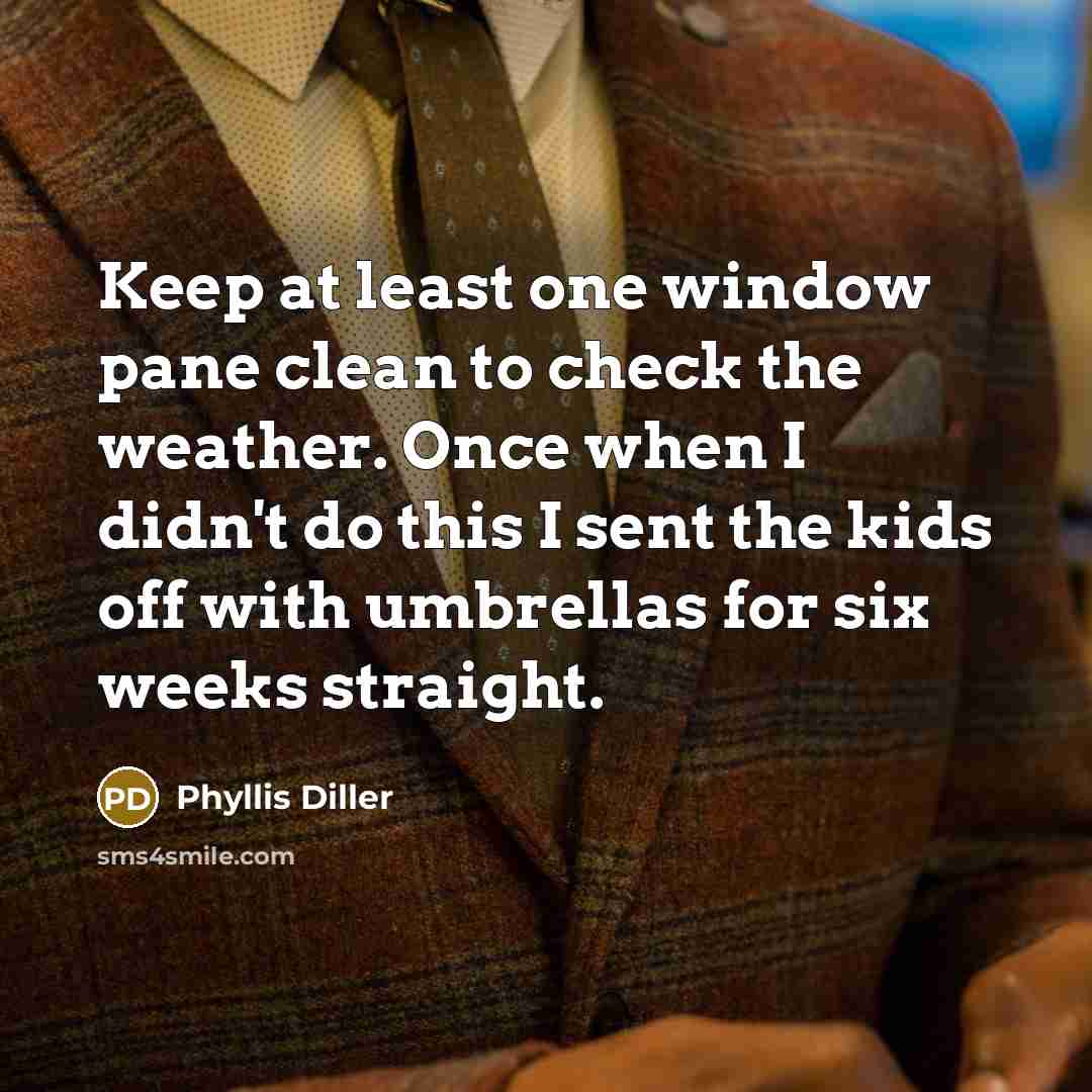 “Keep at least one window pane clean to check the…” quote by Phyllis Diller