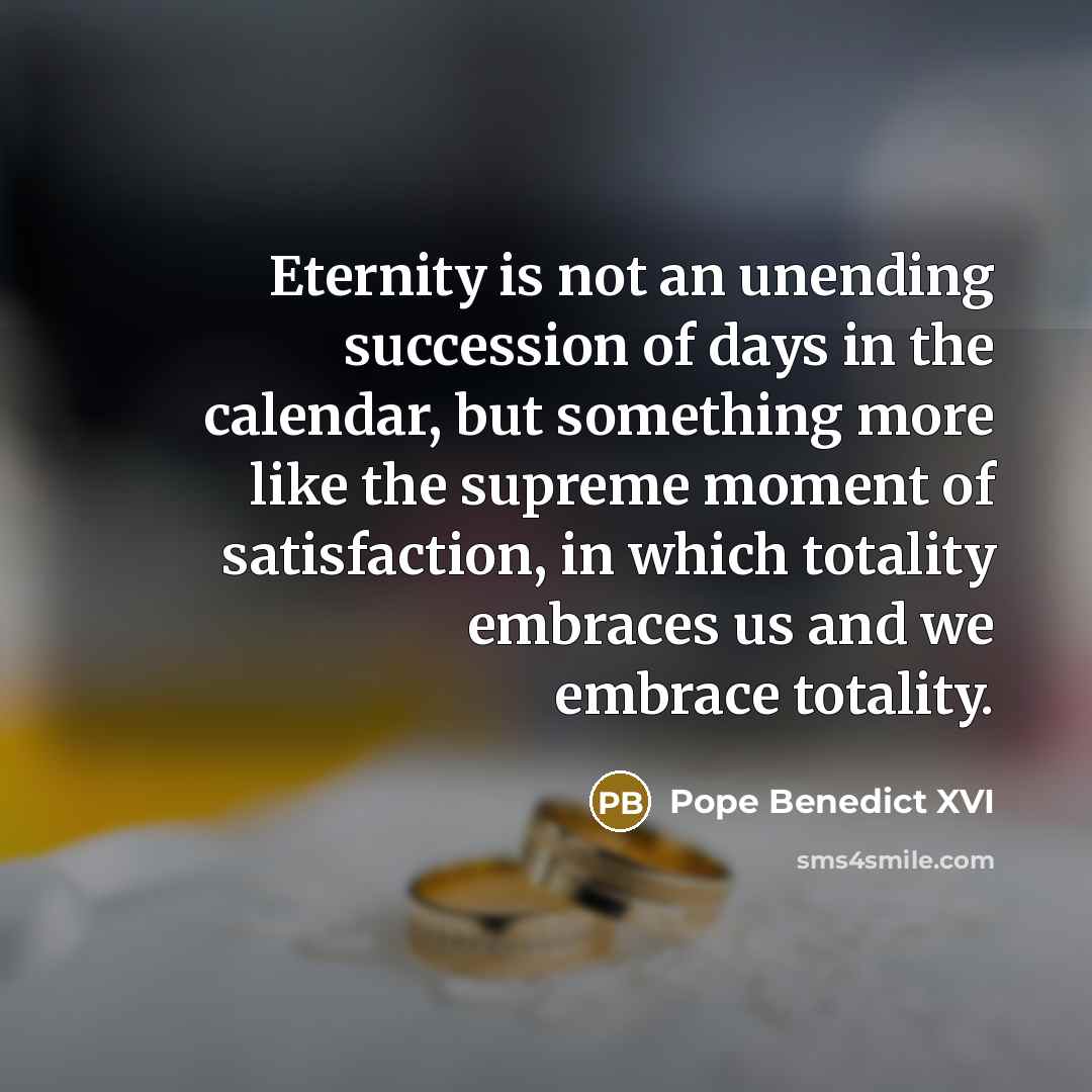 “Eternity is not an unending succession of days in the…” quote by Pope Benedict XVI