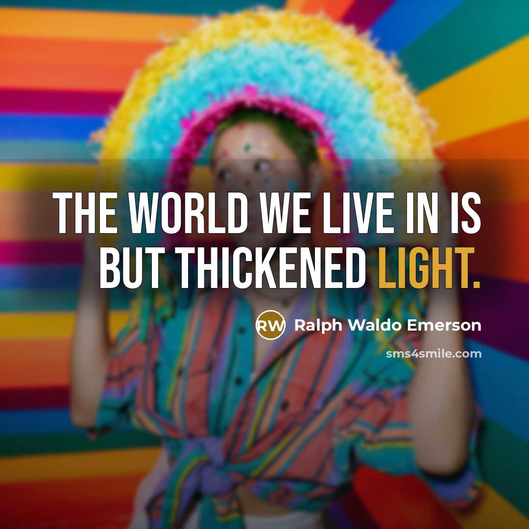 “The world we live in is but thickened light.…” quote by Ralph Waldo Emerson