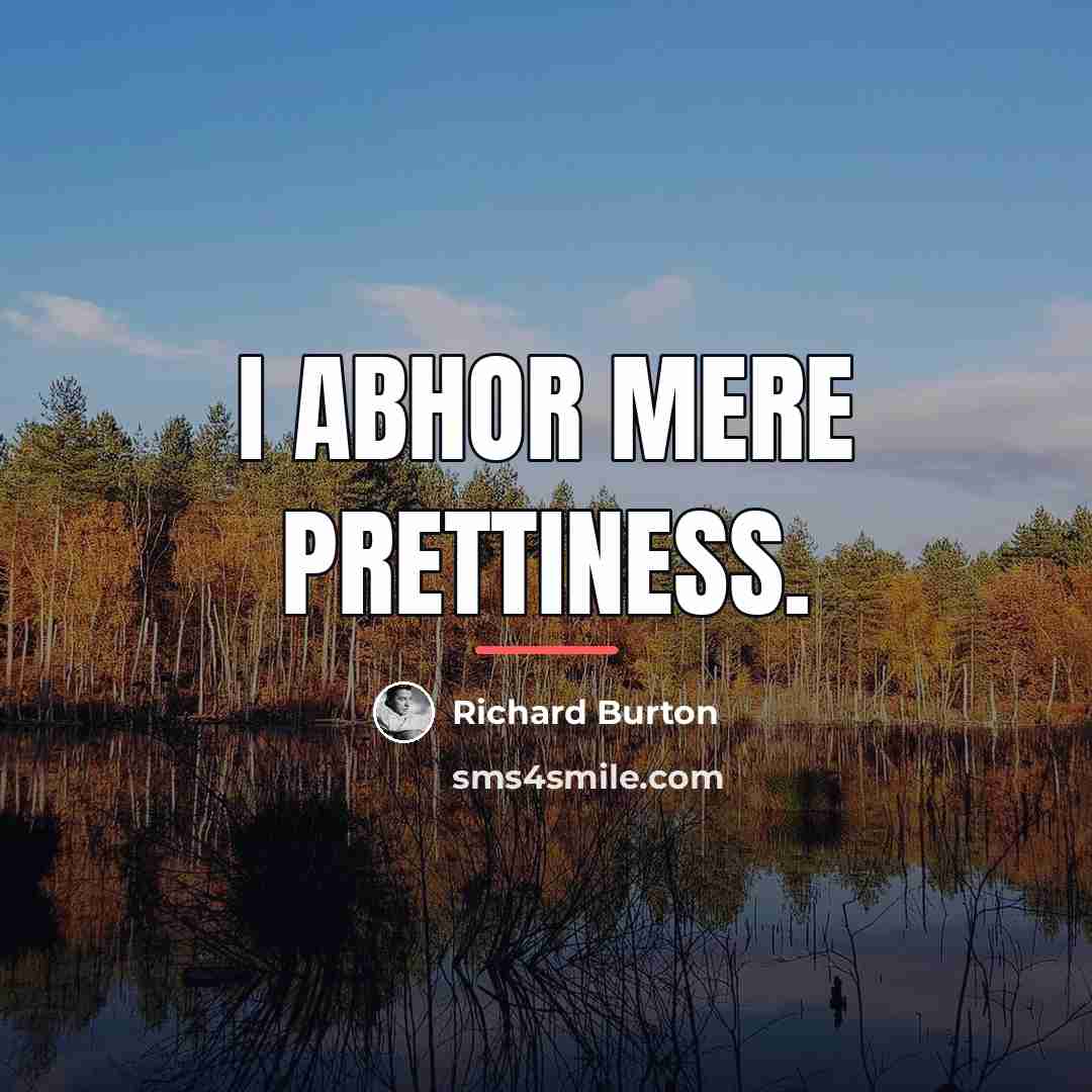 “I abhor mere prettiness.…” quote by Richard Burton